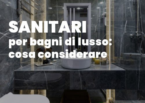 Sanitari per bagni di lusso: cosa considerare